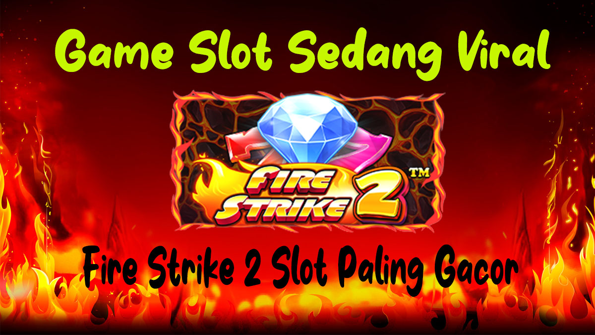 Profile Menarik Dari Game Slot Fire Strike 2 Yang Sedang Viral Saat Ini